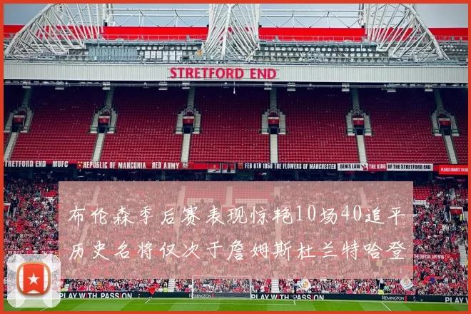 布伦森季后赛表现惊艳10场40追平历史名将仅次于詹姆斯杜兰特哈登